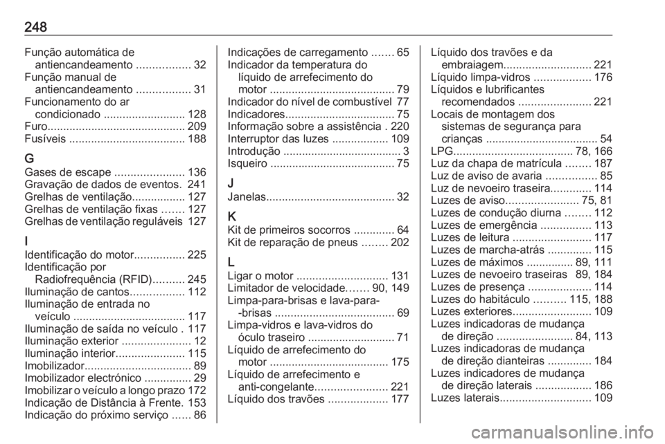 OPEL CORSA E 2019 Manual de Instruções (in Portugues) 248Função automática deantiencandeamento .................32
Função manual de antiencandeamento .................31
Funcionamento do ar condicionado .......................... 128
Furo ....... OPEL CORSA E 2019 Manual de Instruções (in Portugues) 248Função automática deantiencandeamento .................32
Função manual de antiencandeamento .................31
Funcionamento do ar condicionado .......................... 128
Furo .......