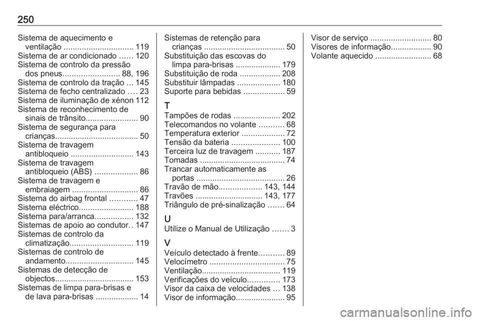 OPEL CORSA E 2019 Manual de Instruções (in Portugues) 250Sistema de aquecimento eventilação ............................... 119
Sistema de ar condicionado ......120
Sistema de controlo da pressão dos pneus ......................... 88, 196
Sistema d OPEL CORSA E 2019 Manual de Instruções (in Portugues) 250Sistema de aquecimento eventilação ............................... 119
Sistema de ar condicionado ......120
Sistema de controlo da pressão dos pneus ......................... 88, 196
Sistema d
