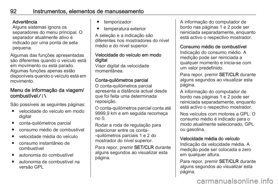 OPEL CORSA E 2019 Manual de Instruções (in Portugues) 92Instrumentos, elementos de manuseamentoAdvertência
Alguns sistemas ignora os
separadores do menu principal. O
separador atualmente ativo é
indicado por uma ponta de seta
pequena.
Algumas das funç OPEL CORSA E 2019 Manual de Instruções (in Portugues) 92Instrumentos, elementos de manuseamentoAdvertência
Alguns sistemas ignora os
separadores do menu principal. O
separador atualmente ativo é
indicado por uma ponta de seta
pequena.
Algumas das funç