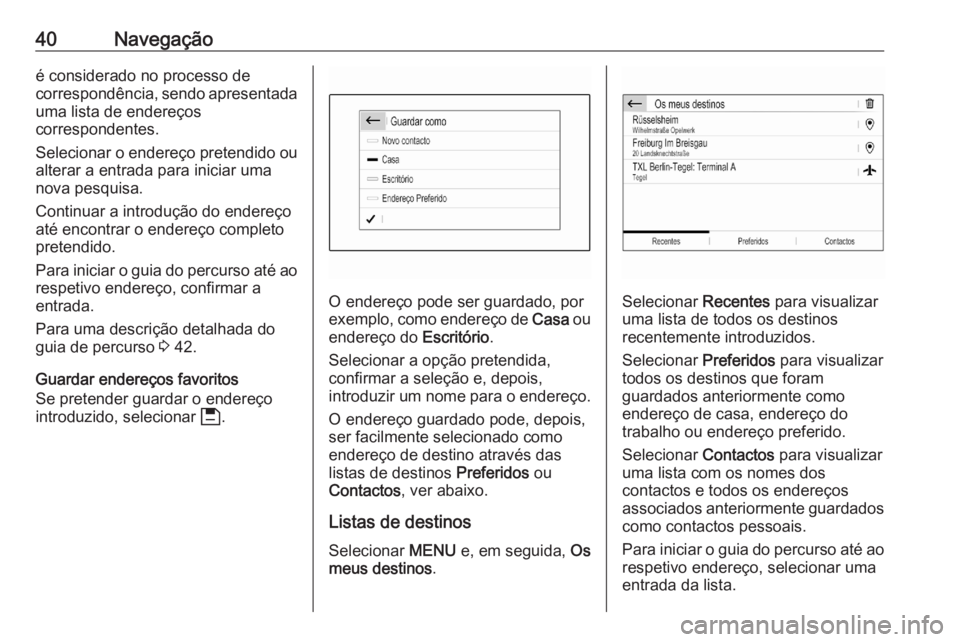 OPEL CORSA F 2020 Manual de Informação e Lazer (in Portugues) 40Navegaçãoé considerado no processo de
correspondência, sendo apresentada uma lista de endereços
correspondentes.
Selecionar o endereço pretendido ou alterar a entrada para iniciar uma
nova pes OPEL CORSA F 2020 Manual de Informação e Lazer (in Portugues) 40Navegaçãoé considerado no processo de
correspondência, sendo apresentada uma lista de endereços
correspondentes.
Selecionar o endereço pretendido ou alterar a entrada para iniciar uma
nova pes
