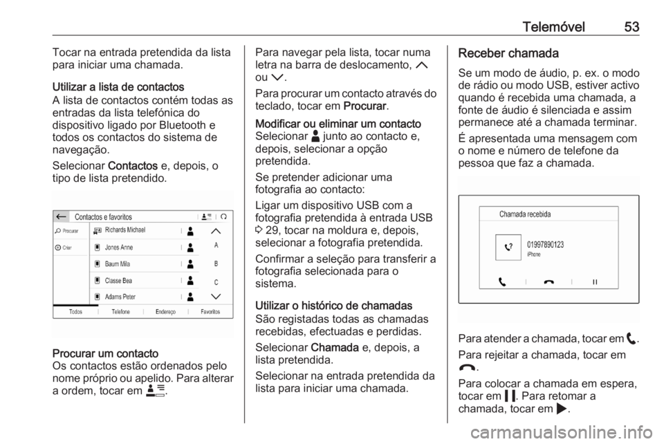 OPEL CORSA F 2020  Manual de Informação e Lazer (in Portugues) Telemóvel53Tocar na entrada pretendida da lista
para iniciar uma chamada.
Utilizar a lista de contactos
A lista de contactos contém todas as entradas da lista telefónica do
dispositivo ligado por B