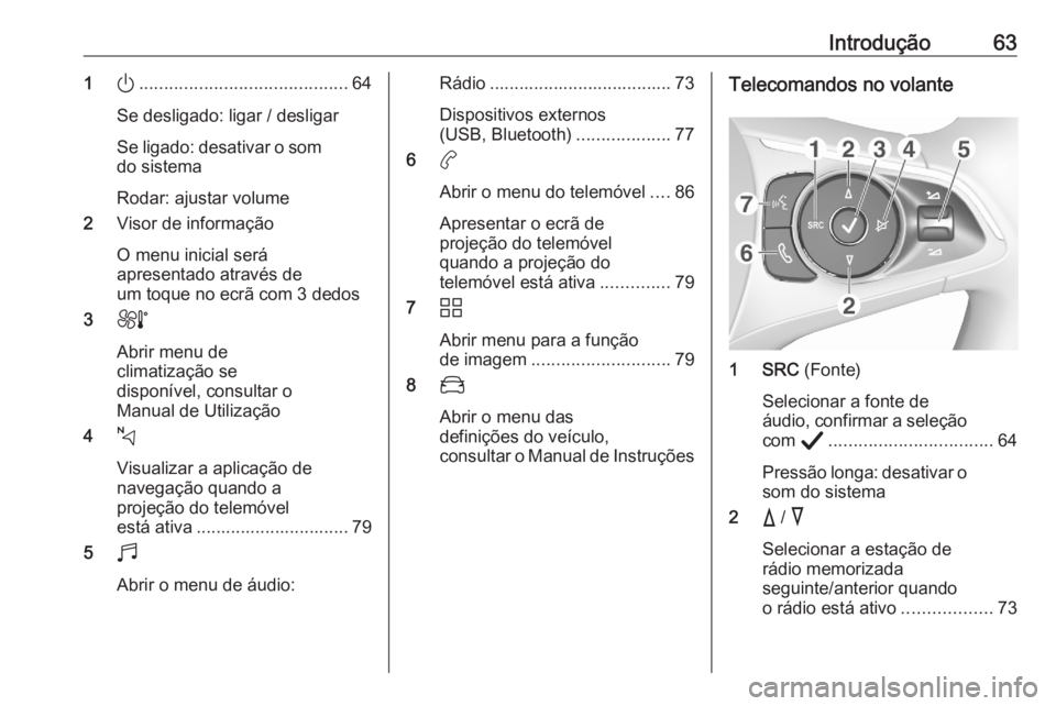 OPEL CORSA F 2020 Manual de Informação e Lazer (in Portugues) Introdução631).......................................... 64
Se desligado: ligar / desligar
Se ligado: desativar o som
do sistema
Rodar: ajustar volume
2 Visor de informação
O menu inicial será
ap OPEL CORSA F 2020 Manual de Informação e Lazer (in Portugues) Introdução631).......................................... 64
Se desligado: ligar / desligar
Se ligado: desativar o som
do sistema
Rodar: ajustar volume
2 Visor de informação
O menu inicial será
ap