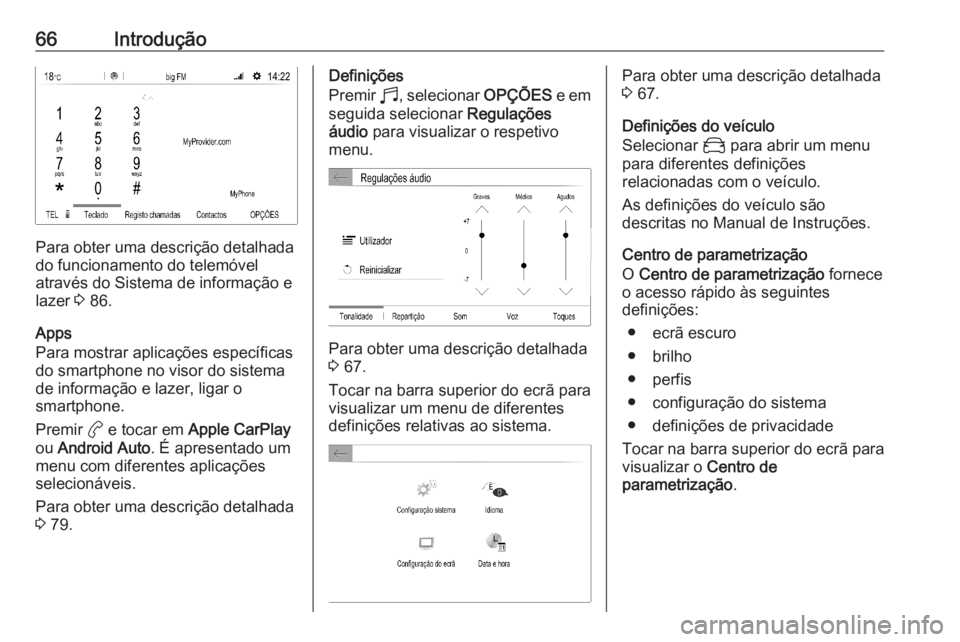 OPEL CORSA F 2020 Manual de Informação e Lazer (in Portugues) 66Introdução
Para obter uma descrição detalhada
do funcionamento do telemóvel
através do Sistema de informação e lazer 3 86.
Apps
Para mostrar aplicações específicas
do smartphone no visor OPEL CORSA F 2020 Manual de Informação e Lazer (in Portugues) 66Introdução
Para obter uma descrição detalhada
do funcionamento do telemóvel
através do Sistema de informação e lazer 3 86.
Apps
Para mostrar aplicações específicas
do smartphone no visor