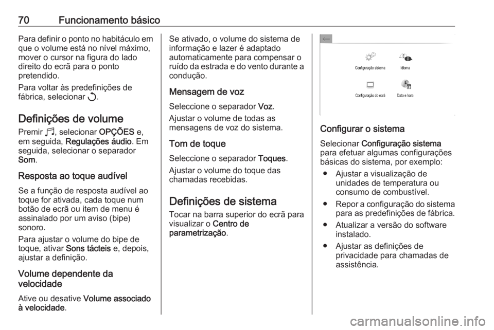 OPEL CORSA F 2020 Manual de Informação e Lazer (in Portugues) 70Funcionamento básicoPara definir o ponto no habitáculo emque o volume está no nível máximo,
mover o cursor na figura do lado
direito do ecrã para o ponto
pretendido.
Para voltar às predefini OPEL CORSA F 2020 Manual de Informação e Lazer (in Portugues) 70Funcionamento básicoPara definir o ponto no habitáculo emque o volume está no nível máximo,
mover o cursor na figura do lado
direito do ecrã para o ponto
pretendido.
Para voltar às predefini