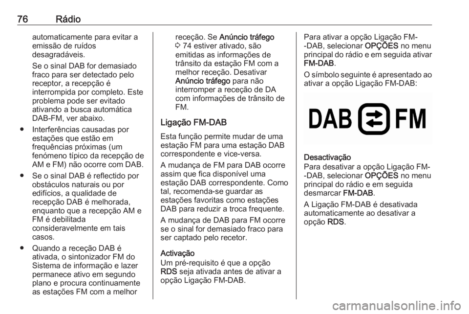 OPEL CORSA F 2020 Manual de Informação e Lazer (in Portugues) 76Rádioautomaticamente para evitar a
emissão de ruídos
desagradáveis.
Se o sinal DAB for demasiado
fraco para ser detectado pelo
receptor, a recepção é
interrompida por completo. Este
problema OPEL CORSA F 2020 Manual de Informação e Lazer (in Portugues) 76Rádioautomaticamente para evitar a
emissão de ruídos
desagradáveis.
Se o sinal DAB for demasiado
fraco para ser detectado pelo
receptor, a recepção é
interrompida por completo. Este
problema