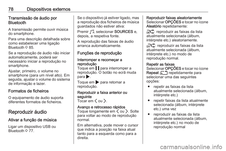 OPEL CORSA F 2020 Manual de Informação e Lazer (in Portugues) 78Dispositivos externosTransmissão de áudio por
Bluetooth
A transmissão permite ouvir músicado smartphone.
Para uma descrição detalhada sobre
como estabelecer uma ligação
Bluetooth 3 85.
Se a OPEL CORSA F 2020 Manual de Informação e Lazer (in Portugues) 78Dispositivos externosTransmissão de áudio por
Bluetooth
A transmissão permite ouvir músicado smartphone.
Para uma descrição detalhada sobre
como estabelecer uma ligação
Bluetooth 3 85.
Se a