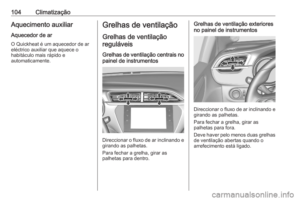 OPEL CORSA F 2020  Manual de Instruções (in Portugues) 104ClimatizaçãoAquecimento auxiliarAquecedor de ar
O Quickheat é um aquecedor de ar
eléctrico auxiliar que aquece o
habitáculo mais rápido e
automaticamente.Grelhas de ventilação
Grelhas de ve