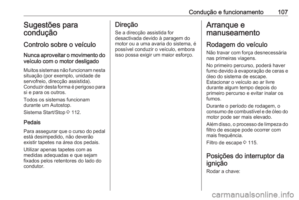 OPEL CORSA F 2020  Manual de Instruções (in Portugues) Condução e funcionamento107Sugestões para
condução
Controlo sobre o veículo
Nunca aproveitar o movimento do veículo com o motor desligado
Muitos sistemas não funcionam nesta
situação (por ex