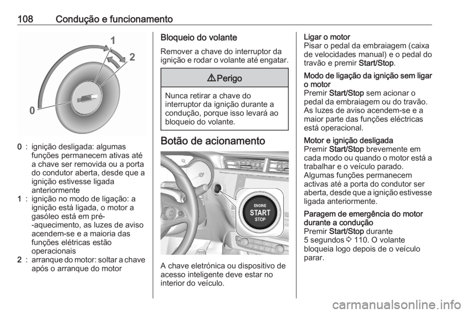 OPEL CORSA F 2020  Manual de Instruções (in Portugues) 108Condução e funcionamento0:ignição desligada: algumas
funções permanecem ativas até
a chave ser removida ou a porta
do condutor aberta, desde que a
ignição estivesse ligada
anteriormente1:i