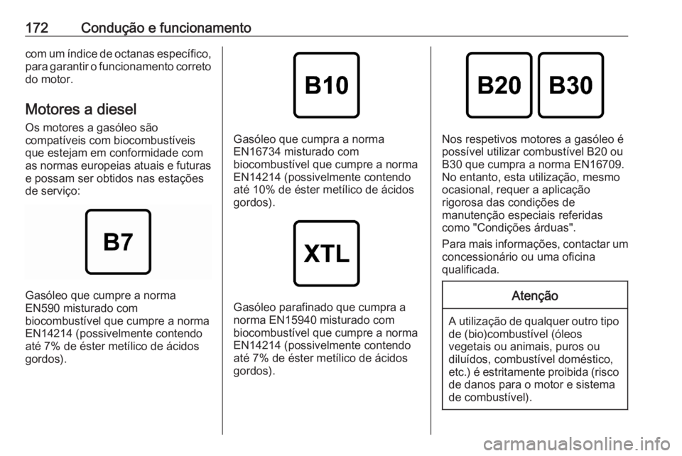 OPEL CORSA F 2020  Manual de Instruções (in Portugues) 172Condução e funcionamentocom um índice de octanas específico,
para garantir o funcionamento correto
do motor.
Motores a diesel Os motores a gasóleo são
compatíveis com biocombustíveis
que es