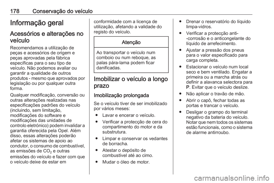 OPEL CORSA F 2020  Manual de Instruções (in Portugues) 178Conservação do veículoInformação geral
Acessórios e alterações no veículo
Recomendamos a utilização de peças e acessórios de origem e
peças aprovadas pela fábrica
específicas para o
