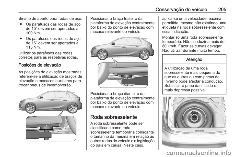 OPEL CORSA F 2020  Manual de Instruções (in Portugues) Conservação do veículo205Binário de aperto para rodas de aço:● Os parafusos das rodas de aço de 15" devem ser apertados a
100 Nm.
● Os parafusos das rodas de aço de 16" devem ser ap