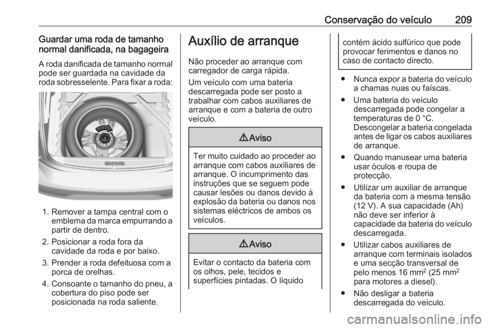 OPEL CORSA F 2020  Manual de Instruções (in Portugues) Conservação do veículo209Guardar uma roda de tamanho
normal danificada, na bagageira
A roda danificada de tamanho normal
pode ser guardada na cavidade da
roda sobresselente. Para fixar a roda:
1. R