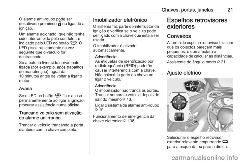 OPEL CORSA F 2020  Manual de Instruções (in Portugues) Chaves, portas, janelas21O alarme anti-roubo pode ser
desativado premindo  a ou ligando a
ignição.
Um alarme acionado, que não tenha
sido interrompido pelo condutor, é
indicado pelo LED no botão 