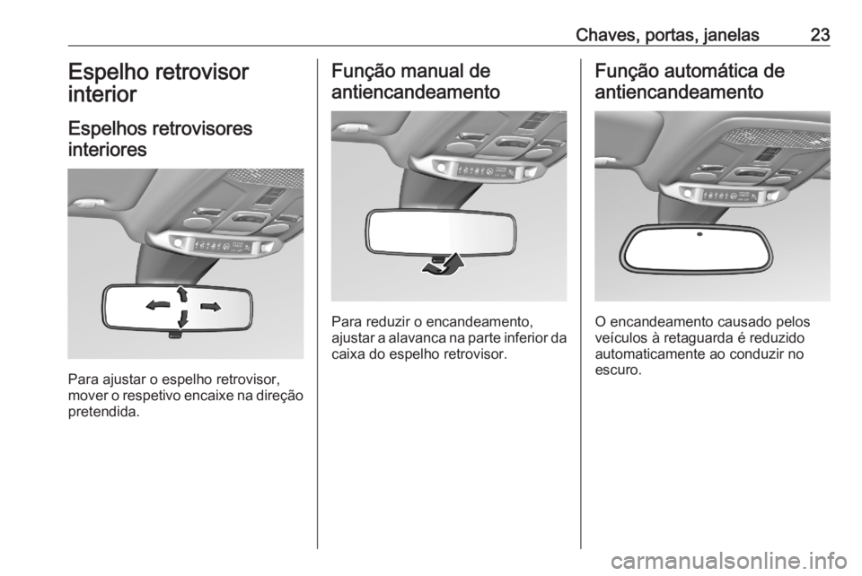 OPEL CORSA F 2020  Manual de Instruções (in Portugues) Chaves, portas, janelas23Espelho retrovisor
interior
Espelhos retrovisores interiores
Para ajustar o espelho retrovisor,
mover o respetivo encaixe na direção
pretendida.
Função manual de
antiencan