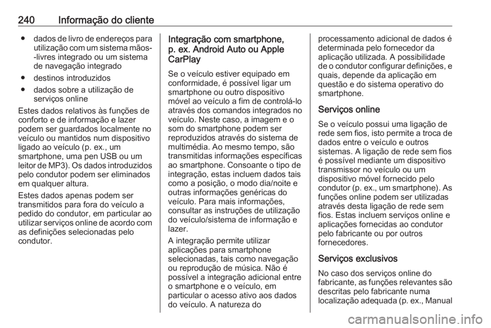 OPEL CORSA F 2020  Manual de Instruções (in Portugues) 240Informação do cliente●dados de livro de endereços para
utilização com um sistema mãos-
-livres integrado ou um sistema
de navegação integrado
● destinos introduzidos
● dados sobre a u