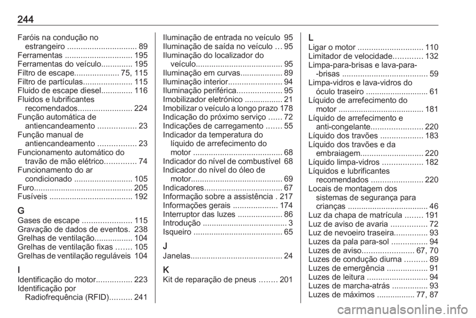 OPEL CORSA F 2020  Manual de Instruções (in Portugues) 244Faróis na condução noestrangeiro  ............................... 89
Ferramentas  .............................. 195
Ferramentas do veículo ..............195
Filtro de escape ..................