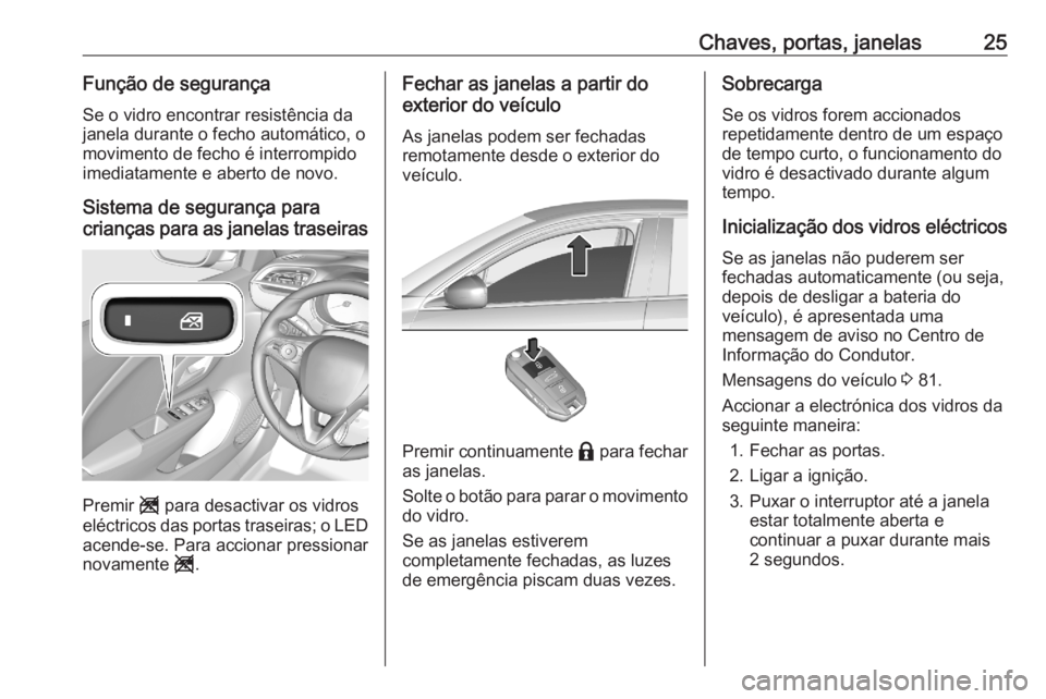 OPEL CORSA F 2020  Manual de Instruções (in Portugues) Chaves, portas, janelas25Função de segurançaSe o vidro encontrar resistência dajanela durante o fecho automático, o
movimento de fecho é interrompido
imediatamente e aberto de novo.
Sistema de s