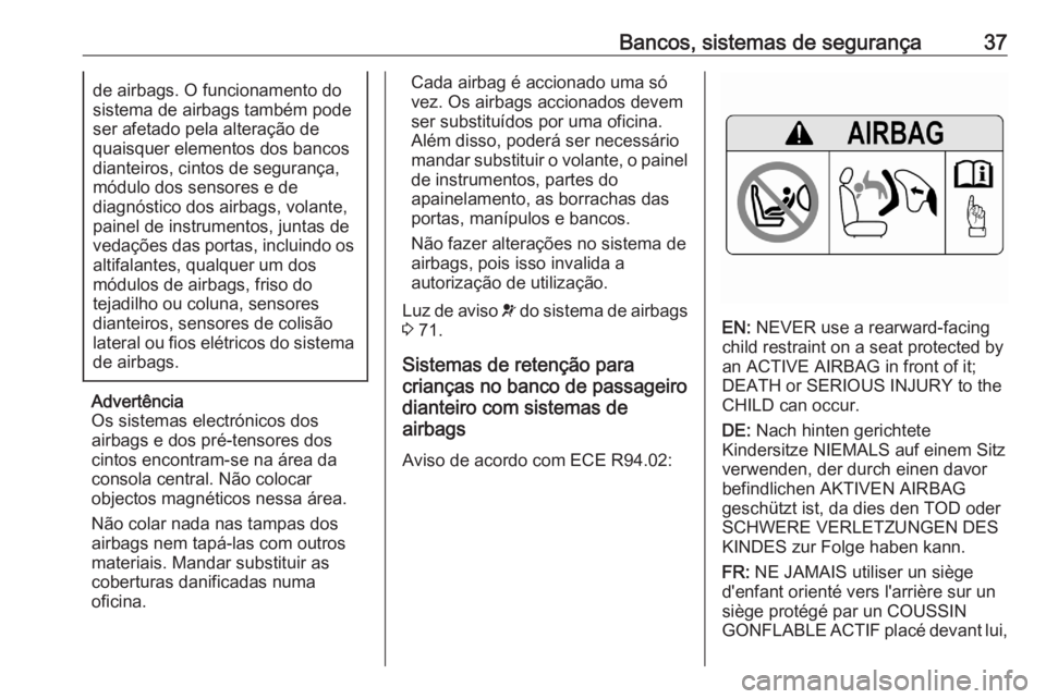 OPEL CORSA F 2020  Manual de Instruções (in Portugues) Bancos, sistemas de segurança37de airbags. O funcionamento do
sistema de airbags também pode
ser afetado pela alteração de
quaisquer elementos dos bancos
dianteiros, cintos de segurança,
módulo 