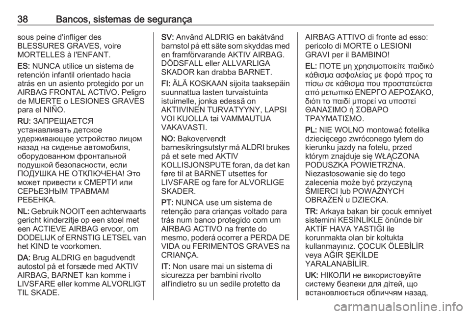 OPEL CORSA F 2020  Manual de Instruções (in Portugues) 38Bancos, sistemas de segurançasous peine d'infliger des
BLESSURES GRAVES, voire
MORTELLES à l'ENFANT.
ES:  NUNCA utilice un sistema de
retención infantil orientado hacia
atrás en un asien