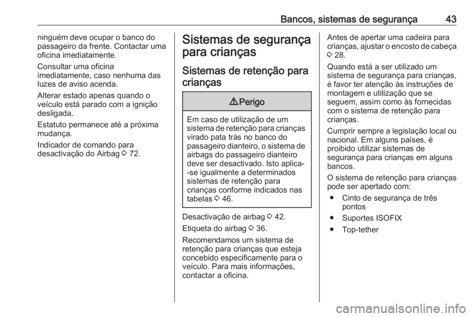 OPEL CORSA F 2020  Manual de Instruções (in Portugues) Bancos, sistemas de segurança43ninguém deve ocupar o banco do
passageiro da frente. Contactar uma oficina imediatamente.
Consultar uma oficina
imediatamente, caso nenhuma das
luzes de aviso acenda.
