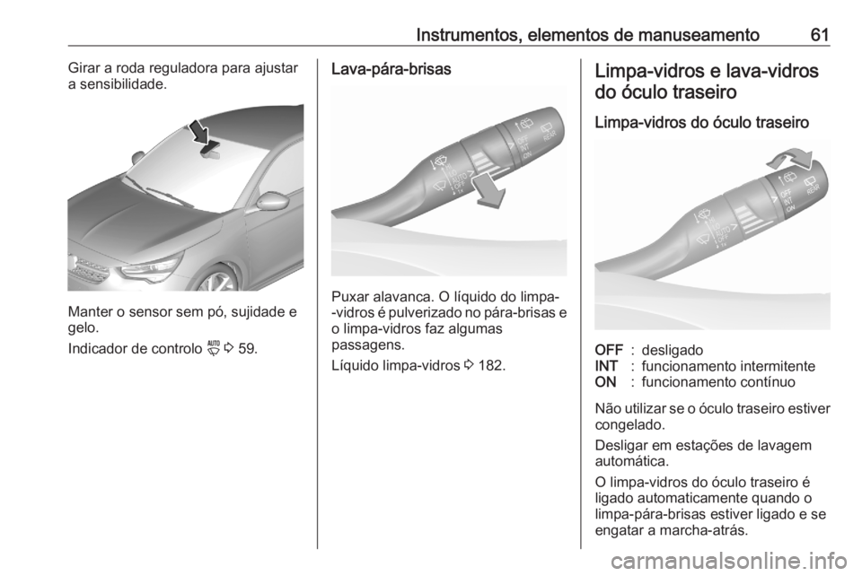 OPEL CORSA F 2020  Manual de Instruções (in Portugues) Instrumentos, elementos de manuseamento61Girar a roda reguladora para ajustar
a sensibilidade.
Manter o sensor sem pó, sujidade e
gelo.
Indicador de controlo  y 3  59.
Lava-pára-brisas
Puxar alavanc