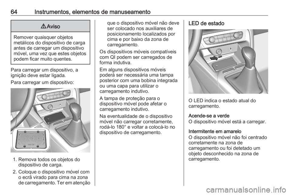 OPEL CORSA F 2020  Manual de Instruções (in Portugues) 64Instrumentos, elementos de manuseamento9Aviso
Remover quaisquer objetos
metálicos do dispositivo de carga
antes de carregar um dispositivo
móvel, uma vez que estes objetos
podem ficar muito quente