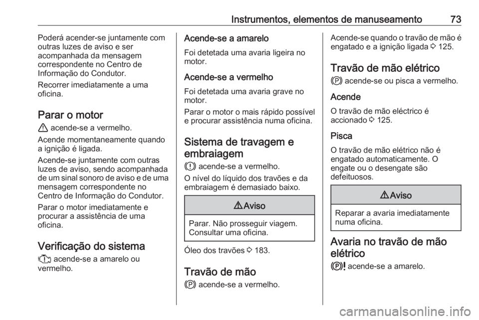 OPEL CORSA F 2020  Manual de Instruções (in Portugues) Instrumentos, elementos de manuseamento73Poderá acender-se juntamente com
outras luzes de aviso e ser
acompanhada da mensagem
correspondente no Centro de
Informação do Condutor.
Recorrer imediatame