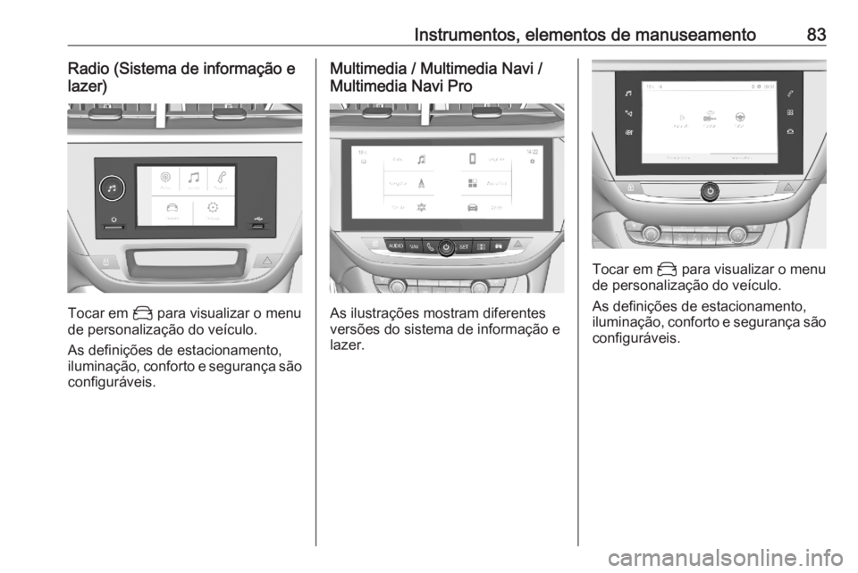 OPEL CORSA F 2020  Manual de Instruções (in Portugues) Instrumentos, elementos de manuseamento83Radio (Sistema de informação e
lazer)
Tocar em  _ para visualizar o menu
de personalização do veículo.
As definições de estacionamento,
iluminação, co