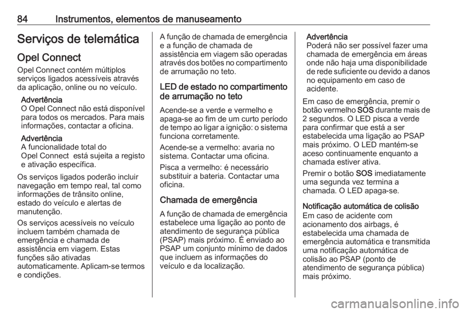 OPEL CORSA F 2020 Manual de Instruções (in Portugues) 84Instrumentos, elementos de manuseamentoServiços de telemáticaOpel Connect
Opel Connect contém múltiplos
serviços ligados acessíveis através
da aplicação, online ou no veículo.
Advertência OPEL CORSA F 2020 Manual de Instruções (in Portugues) 84Instrumentos, elementos de manuseamentoServiços de telemáticaOpel Connect
Opel Connect contém múltiplos
serviços ligados acessíveis através
da aplicação, online ou no veículo.
Advertência