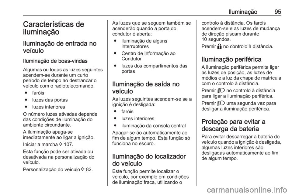 OPEL CORSA F 2020  Manual de Instruções (in Portugues) Iluminação95Características de
iluminação
Iluminação de entrada no veículo
Iluminação de boas-vindas Algumas ou todas as luzes seguintesacendem-se durante um curto
período de tempo ao destr