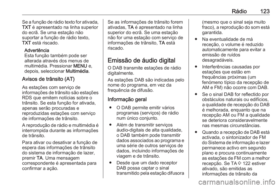 OPEL CROSSLAND X 2017.75 Manual de Informação e Lazer (in Portugues) Rádio123Se a função de rádio texto for ativada,TXT é apresentado na linha superior
do ecrã. Se uma estação não
suportar a função de rádio texto,
TXT está riscado.
Advertência
Esta fun OPEL CROSSLAND X 2017.75 Manual de Informação e Lazer (in Portugues) Rádio123Se a função de rádio texto for ativada,TXT é apresentado na linha superior
do ecrã. Se uma estação não
suportar a função de rádio texto,
TXT está riscado.
Advertência
Esta fun