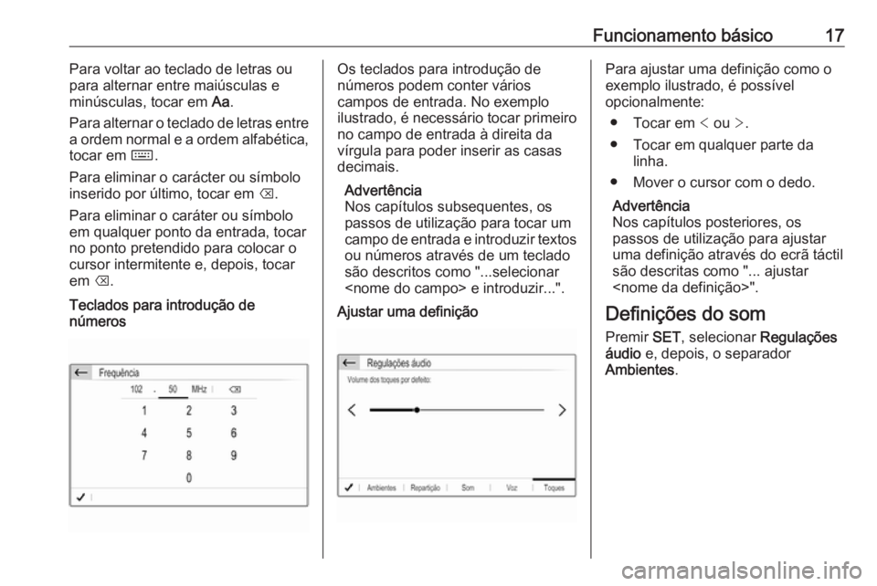 OPEL CROSSLAND X 2017.75  Manual de Informação e Lazer (in Portugues) Funcionamento básico17Para voltar ao teclado de letras oupara alternar entre maiúsculas e
minúsculas, tocar em  Aa.
Para alternar o teclado de letras entre
a ordem normal e a ordem alfabética, toc