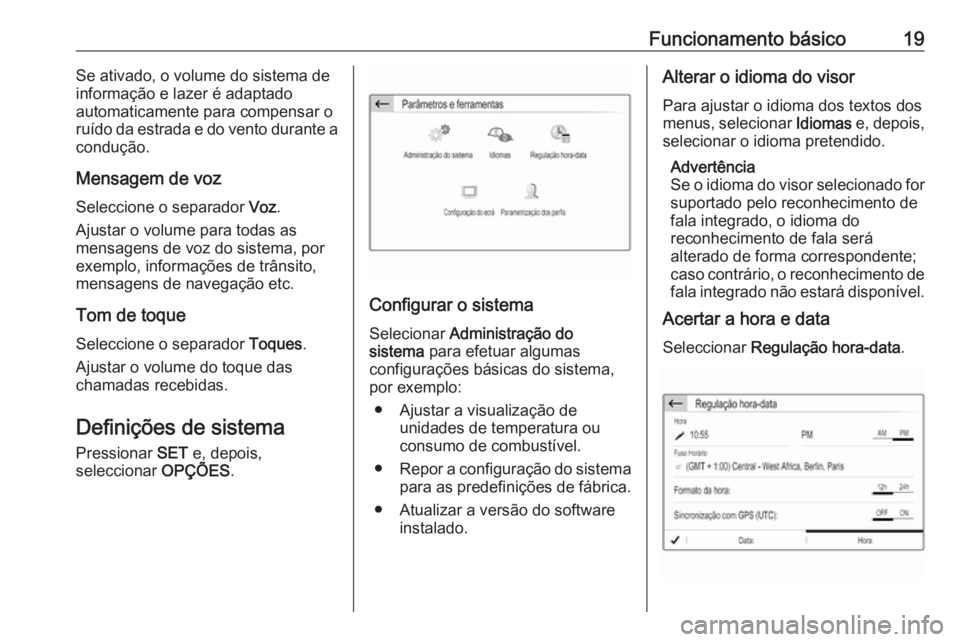 OPEL CROSSLAND X 2017.75  Manual de Informação e Lazer (in Portugues) Funcionamento básico19Se ativado, o volume do sistema de
informação e lazer é adaptado
automaticamente para compensar o
ruído da estrada e do vento durante a
condução.
Mensagem de voz Seleccion