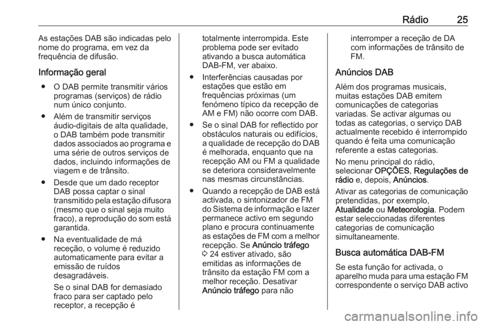 OPEL CROSSLAND X 2017.75  Manual de Informação e Lazer (in Portugues) Rádio25As estações DAB são indicadas pelo
nome do programa, em vez da
frequência de difusão.
Informação geral ● O DAB permite transmitir vários programas (serviços) de rádio
num único co