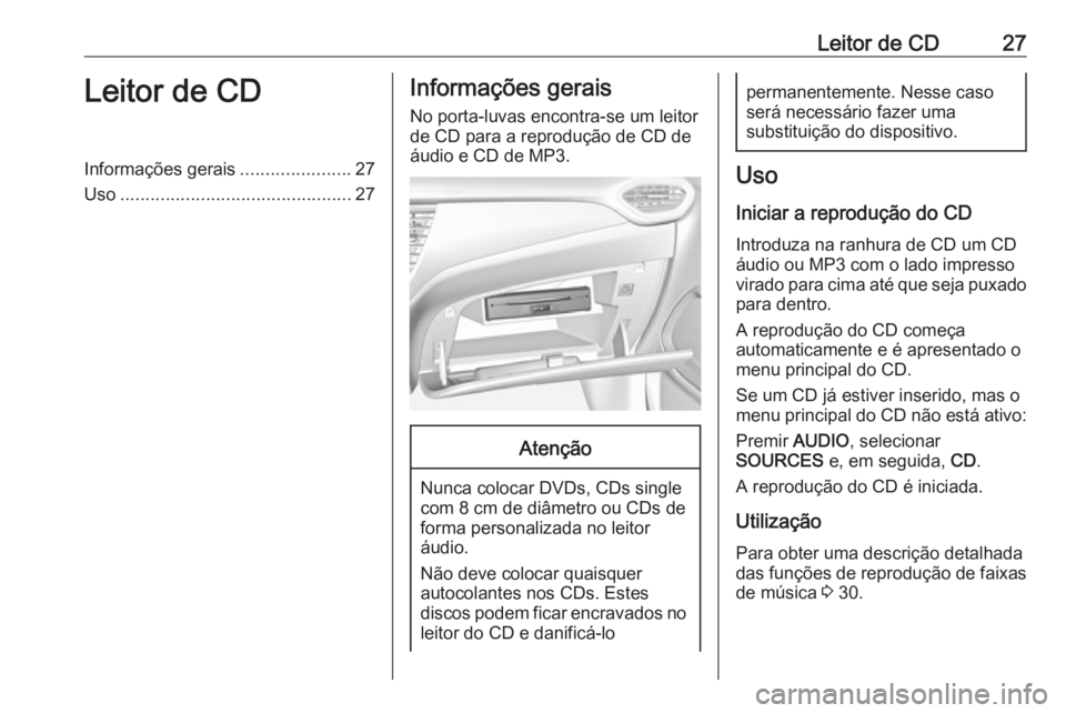 OPEL CROSSLAND X 2017.75  Manual de Informação e Lazer (in Portugues) Leitor de CD27Leitor de CDInformações gerais......................27
Uso .............................................. 27Informações gerais
No porta-luvas encontra-se um leitor
de CD para a repro
