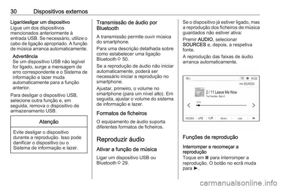 OPEL CROSSLAND X 2017.75  Manual de Informação e Lazer (in Portugues) 30Dispositivos externosLigar/desligar um dispositivo
Ligue um dos dispositivos
mencionados anteriormente à
entrada USB. Se necessário, utilize o
cabo de ligação apropriado. A função de música a
