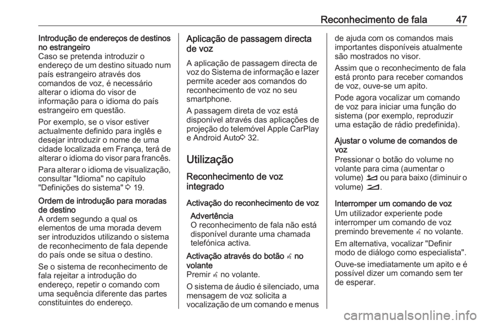 OPEL CROSSLAND X 2017.75  Manual de Informação e Lazer (in Portugues) Reconhecimento de fala47Introdução de endereços de destinos
no estrangeiro
Caso se pretenda introduzir o
endereço de um destino situado num
país estrangeiro através dos
comandos de voz, é neces