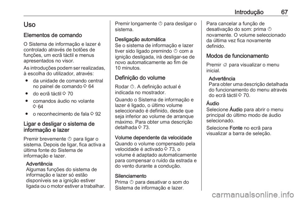 OPEL CROSSLAND X 2017.75 Manual de Informação e Lazer (in Portugues) Introdução67Uso
Elementos de comando O Sistema de informação e lazer é
controlado através de botões de
funções, um ecrã táctil e menus
apresentados no visor.
As introduções podem ser real OPEL CROSSLAND X 2017.75 Manual de Informação e Lazer (in Portugues) Introdução67Uso
Elementos de comando O Sistema de informação e lazer é
controlado através de botões de
funções, um ecrã táctil e menus
apresentados no visor.
As introduções podem ser real