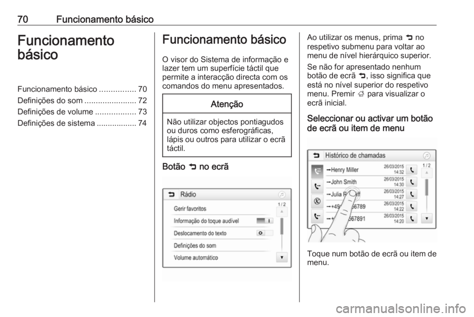 OPEL CROSSLAND X 2017.75 Manual de Informação e Lazer (in Portugues) 70Funcionamento básicoFuncionamento
básicoFuncionamento básico ................70
Definições do som .......................72
Definições de volume ..................73
Definições de sistema . OPEL CROSSLAND X 2017.75 Manual de Informação e Lazer (in Portugues) 70Funcionamento básicoFuncionamento
básicoFuncionamento básico ................70
Definições do som .......................72
Definições de volume ..................73
Definições de sistema .