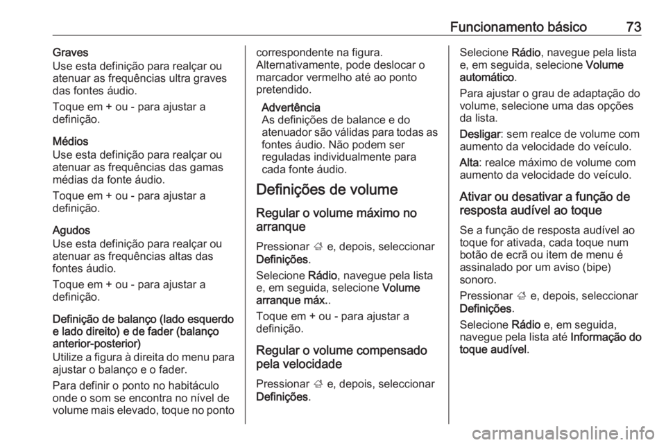OPEL CROSSLAND X 2017.75  Manual de Informação e Lazer (in Portugues) Funcionamento básico73Graves
Use esta definição para realçar ou
atenuar as frequências ultra graves
das fontes áudio.
Toque em + ou - para ajustar a
definição.
Médios
Use esta definição par