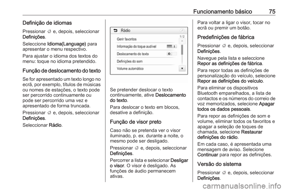 OPEL CROSSLAND X 2017.75  Manual de Informação e Lazer (in Portugues) Funcionamento básico75Definição de idiomasPressionar  ; e, depois, seleccionar
Definições .
Seleccione  Idioma(Language)  para
apresentar o menu respectivo.
Para ajustar o idioma dos textos do
me