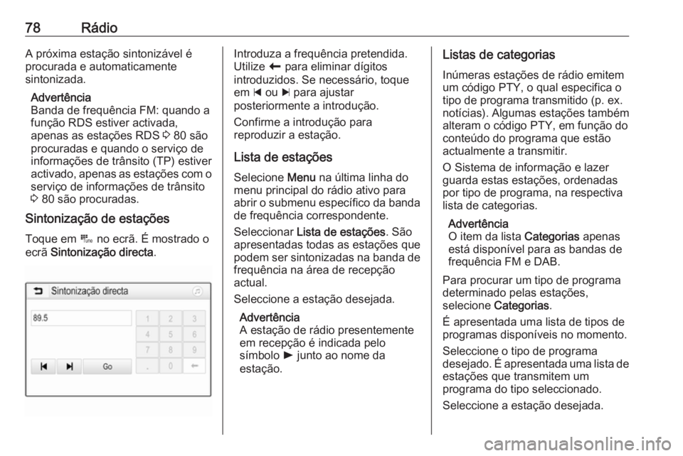 OPEL CROSSLAND X 2017.75  Manual de Informação e Lazer (in Portugues) 78RádioA próxima estação sintonizável é
procurada e automaticamente
sintonizada.
Advertência
Banda de frequência FM: quando a
função RDS estiver activada,
apenas as estações RDS  3 80 são