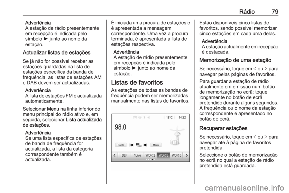 OPEL CROSSLAND X 2017.75  Manual de Informação e Lazer (in Portugues) Rádio79Advertência
A estação de rádio presentemente
em recepção é indicada pelo
símbolo  l junto ao nome da
estação.
Actualizar listas de estações
Se já não for possível receber as
est
