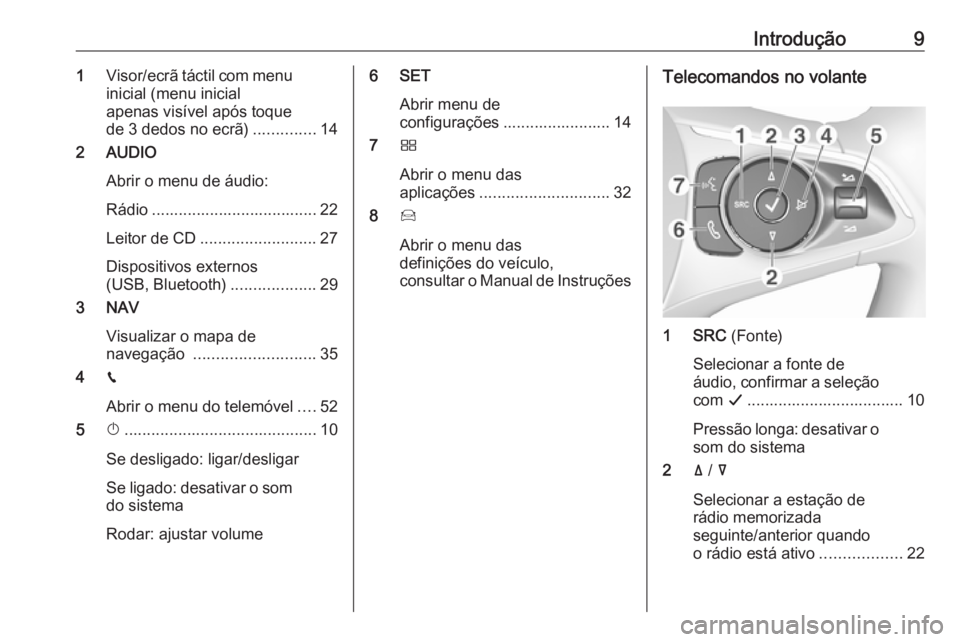 OPEL CROSSLAND X 2017.75  Manual de Informação e Lazer (in Portugues) Introdução91Visor/ecrã táctil com menu
inicial (menu inicial
apenas visível após toque
de 3 dedos no ecrã) ..............14
2 AUDIO
Abrir o menu de áudio:
Rádio ..............................