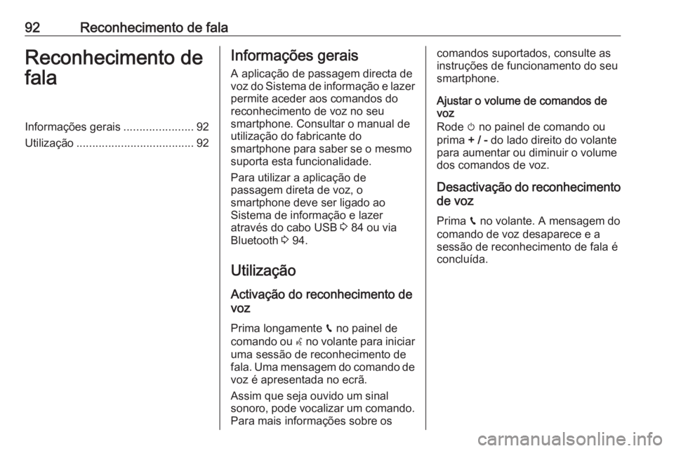 OPEL CROSSLAND X 2017.75  Manual de Informação e Lazer (in Portugues) 92Reconhecimento de falaReconhecimento de
falaInformações gerais ......................92
Utilização ..................................... 92Informações gerais
A aplicação de passagem directa 