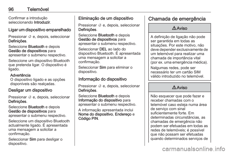 OPEL CROSSLAND X 2017.75  Manual de Informação e Lazer (in Portugues) 96TelemóvelConfirmar a introdução
seleccionando  Introduzir.
Ligar um dispositivo emparelhado
Pressionar  ; e, depois, seleccionar
Definições .
Seleccione  Bluetooth e depois
Gestão de dispositi