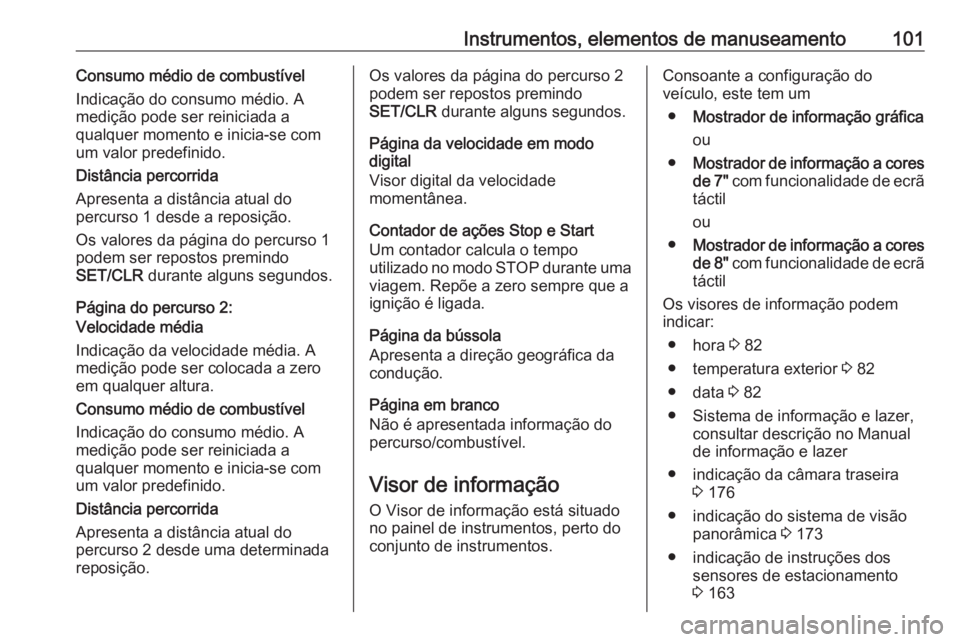 OPEL CROSSLAND X 2017.75 Manual de Instruções (in Portugues) Instrumentos, elementos de manuseamento101Consumo médio de combustível
Indicação do consumo médio. A
medição pode ser reiniciada a
qualquer momento e inicia-se com
um valor predefinido.
Distân OPEL CROSSLAND X 2017.75 Manual de Instruções (in Portugues) Instrumentos, elementos de manuseamento101Consumo médio de combustível
Indicação do consumo médio. A
medição pode ser reiniciada a
qualquer momento e inicia-se com
um valor predefinido.
Distân