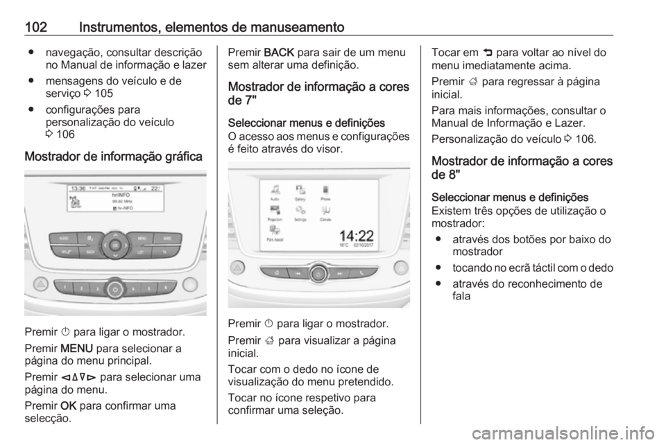 OPEL CROSSLAND X 2017.75  Manual de Instruções (in Portugues) 102Instrumentos, elementos de manuseamento● navegação, consultar descriçãono Manual de informação e lazer
● mensagens do veículo e de serviço  3 105
● configurações para personalizaç