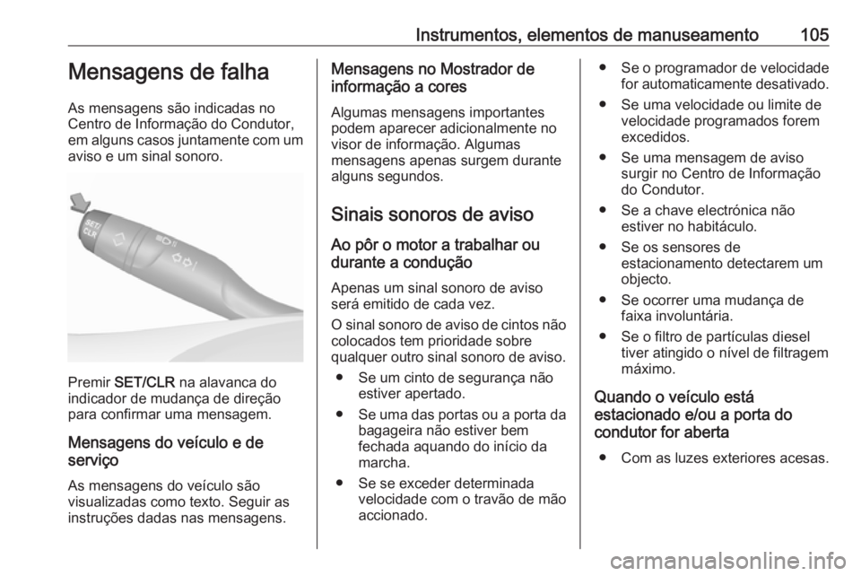 OPEL CROSSLAND X 2017.75 Manual de Instruções (in Portugues) Instrumentos, elementos de manuseamento105Mensagens de falha
As mensagens são indicadas no
Centro de Informação do Condutor, em alguns casos juntamente com um
aviso e um sinal sonoro.
Premir SET/C OPEL CROSSLAND X 2017.75 Manual de Instruções (in Portugues) Instrumentos, elementos de manuseamento105Mensagens de falha
As mensagens são indicadas no
Centro de Informação do Condutor, em alguns casos juntamente com um
aviso e um sinal sonoro.
Premir SET/C